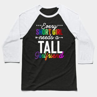 Every Short Girl Needs A Tall Girlfriend Lgbt Baseball T-Shirt